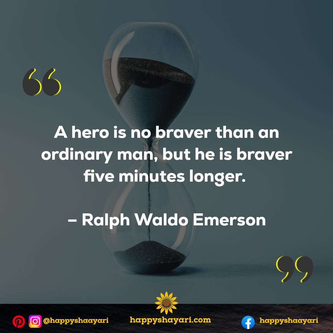 A hero is no braver than an ordinary man, but he is braver five minutes longer. - Ralph Waldo Emerson