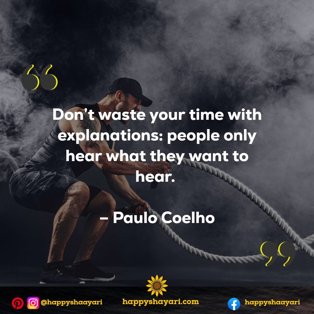 Don’t waste your time with explanations: people only hear what they want to hear. – Paulo Coelho