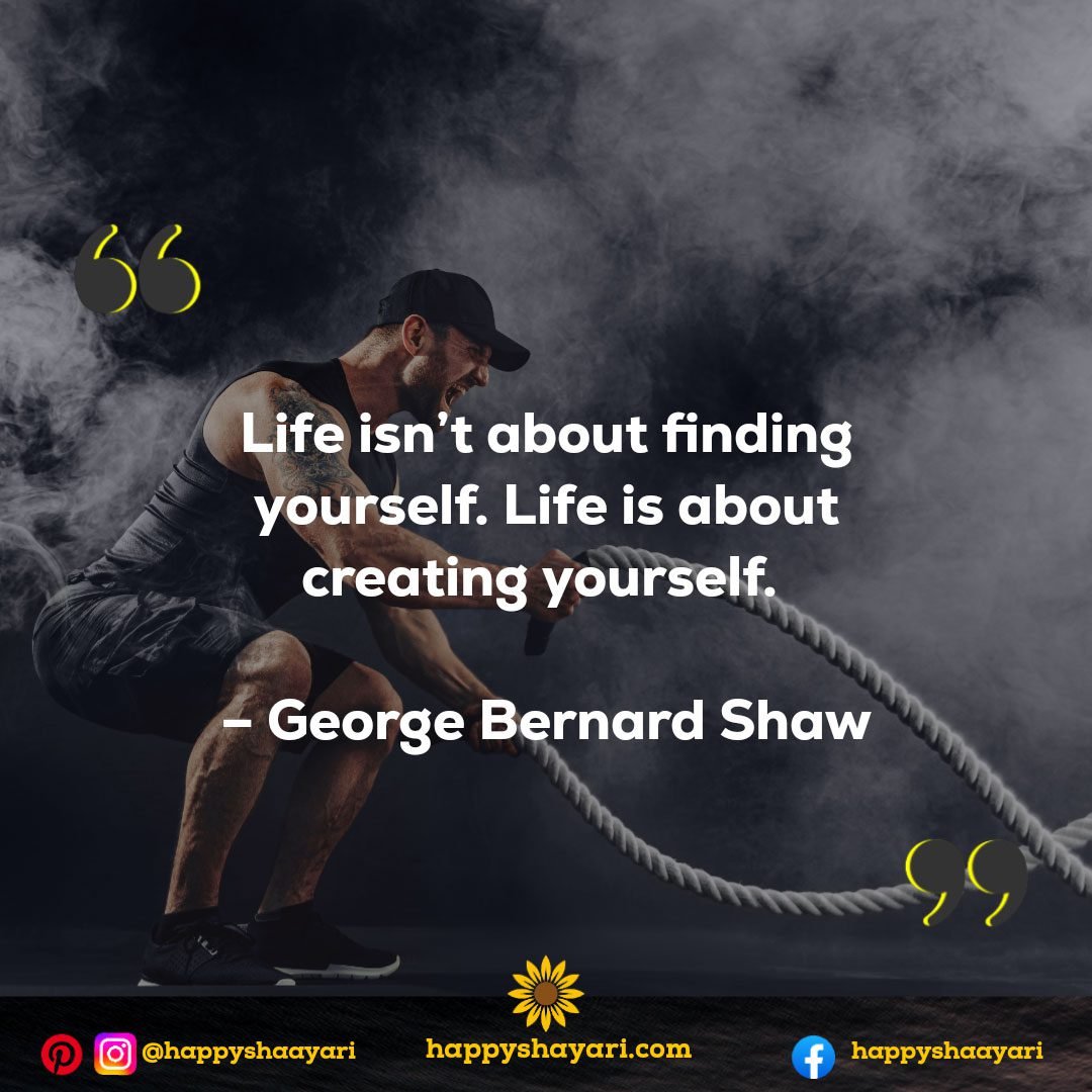 Life isn't about finding yourself. Life is about creating yourself. - George Bernard Shaw - Self Inspirational Quotes
