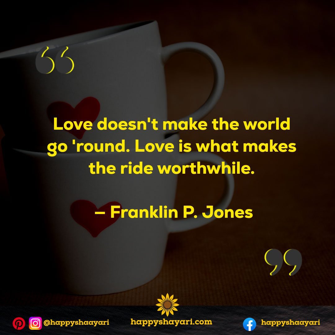 Love doesn't make the world go 'round. Love is what makes the ride worthwhile. — Franklin P. Jones