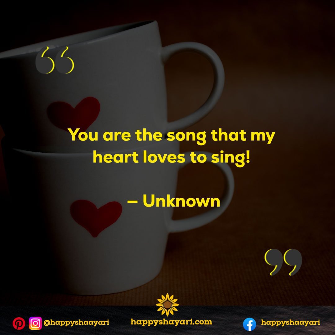 You are the song that my heart loves to sing! — Unknown