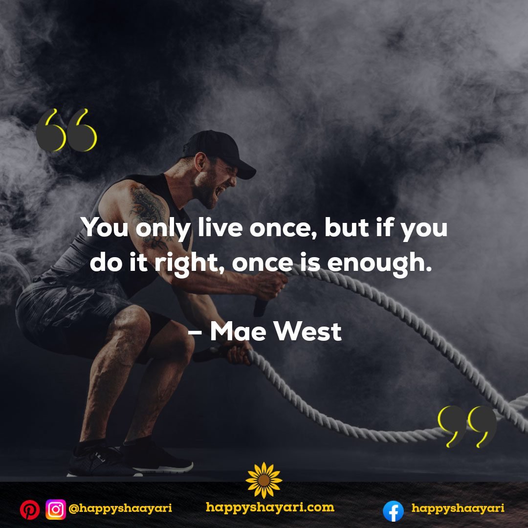 You only live once, but if you do it right, once is enough. - Mae West -Self Inspirational Quotes  