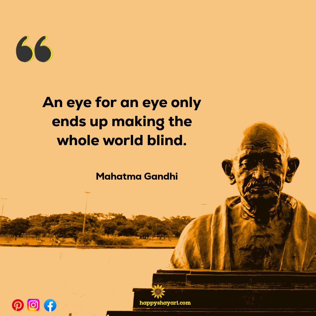 An eye for an eye only ends up making the whole world blind.