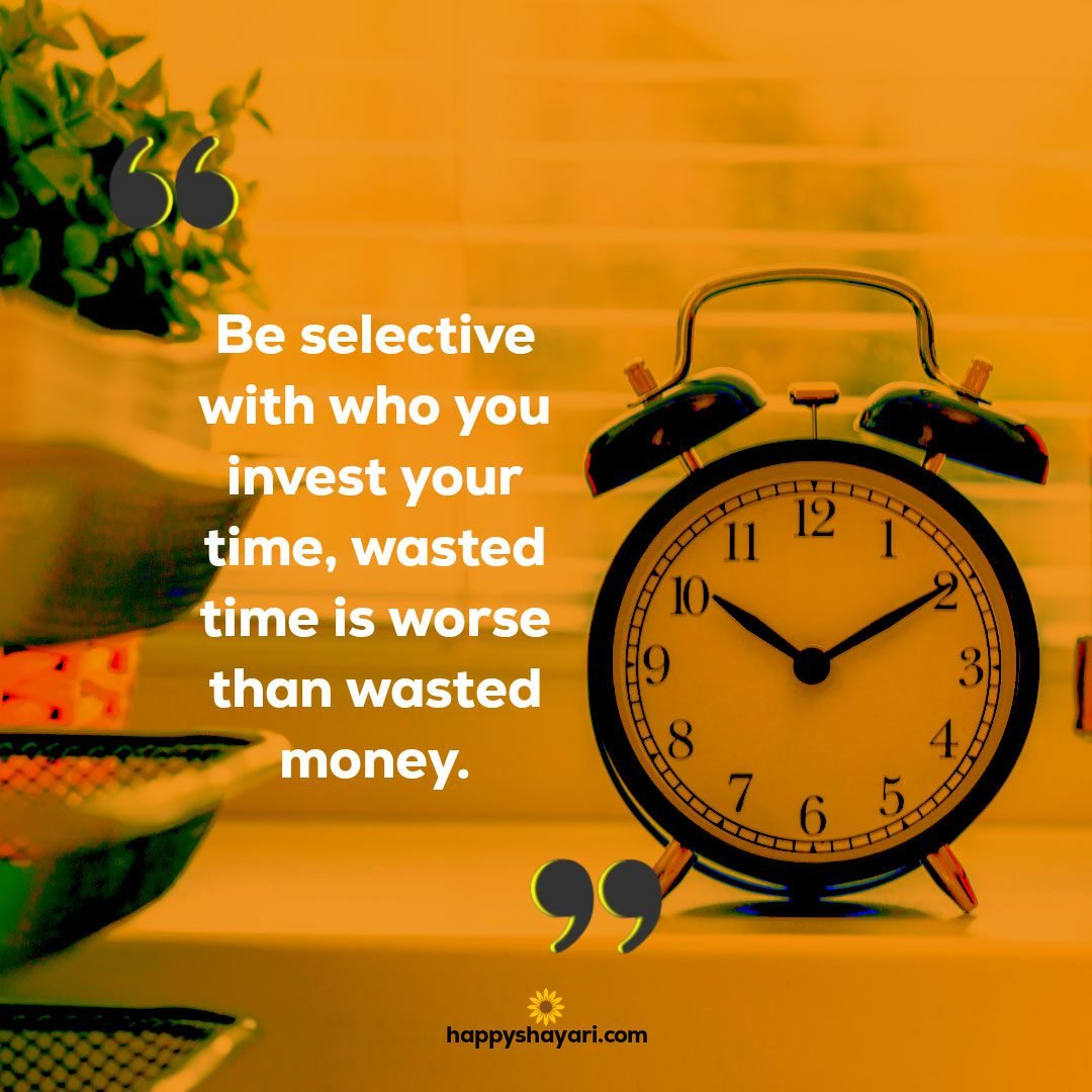 Be selective with who you invest your time, wasted time is worse than wasted money.