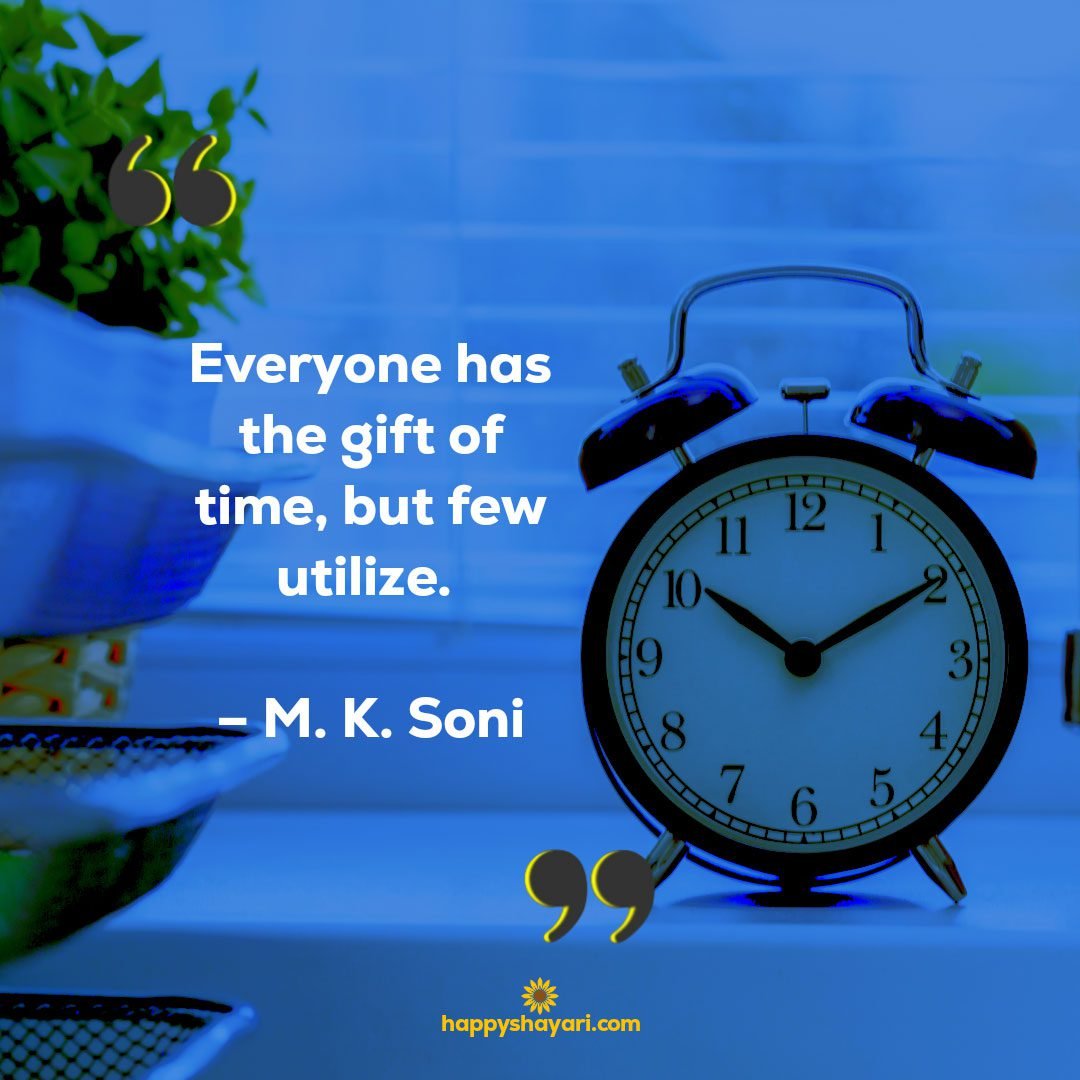 Everyone has the gift of time, but few utilize. – M. K. Soni