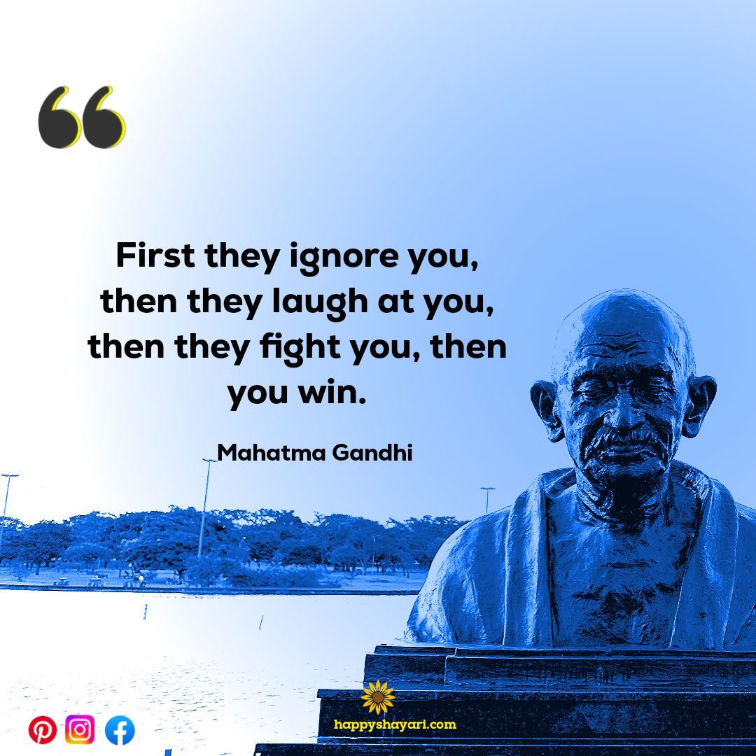 First they ignore you, then they laugh at you, then they fight you, then you win.