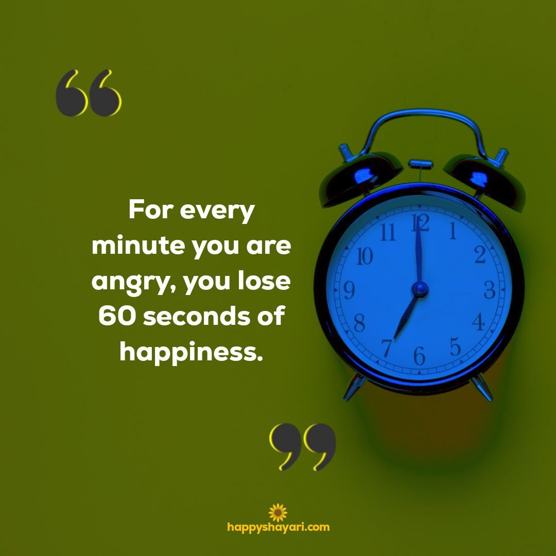 For every minute you are angry, you lose 60 seconds of happiness.