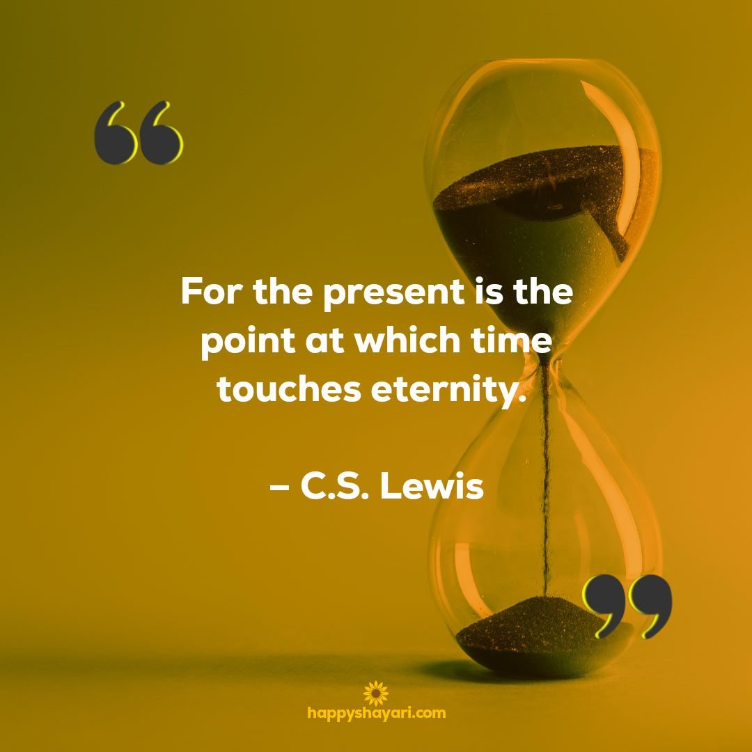 For the present is the point at which time touches eternity. – C.S. Lewis