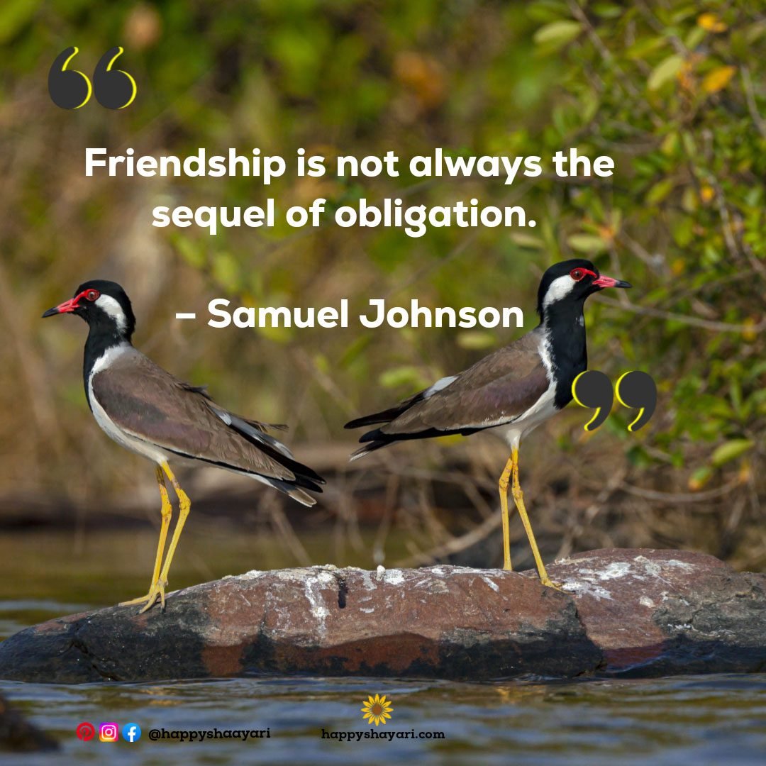 Friendship is not always the sequel of obligation. – Samuel Johnson