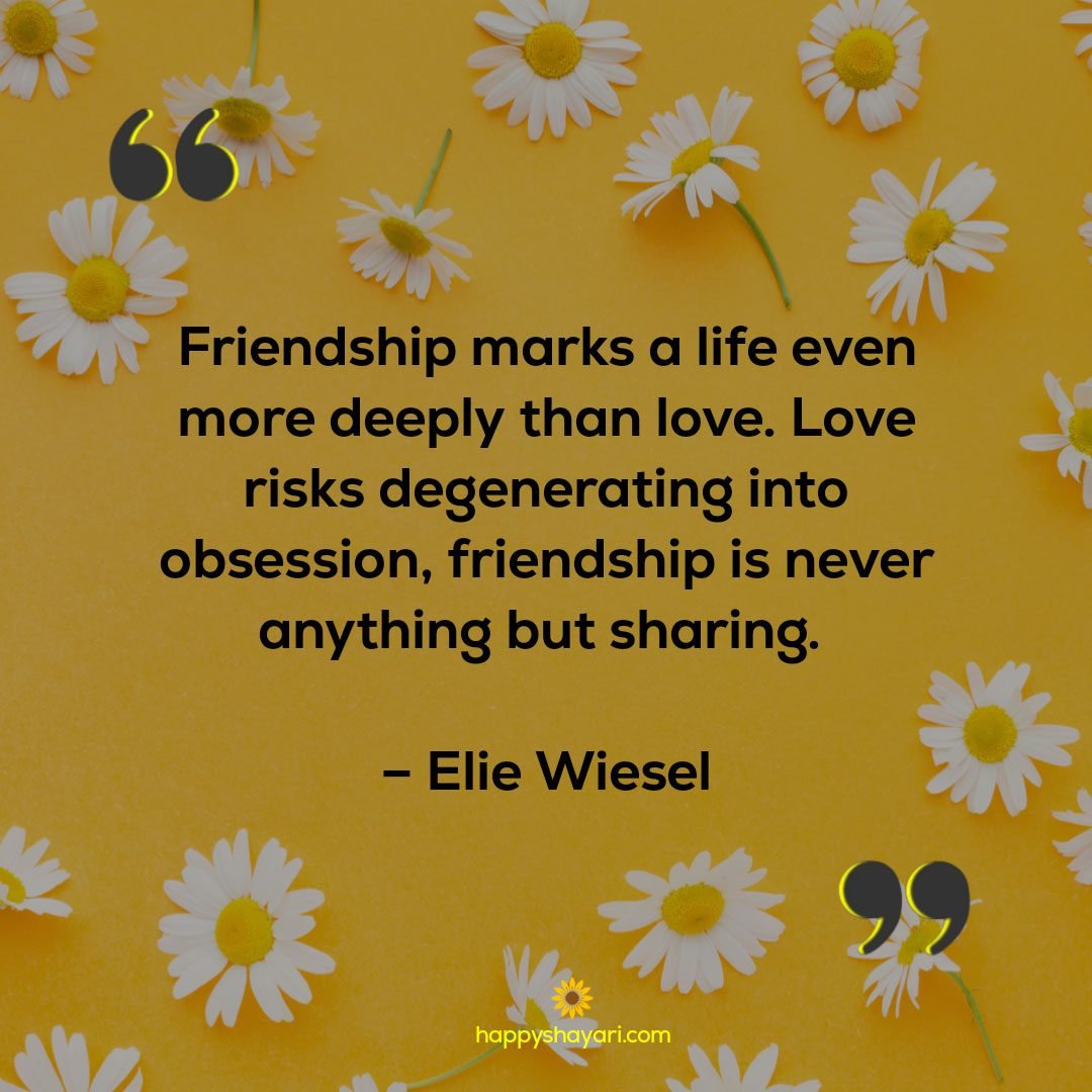 Friendship-marks-a-life-even-more-deeply-than-love.-Love-risks-degenerating-into-obsession,-friendship-is-never-anything-but-sharing.-Elie-Wiesel