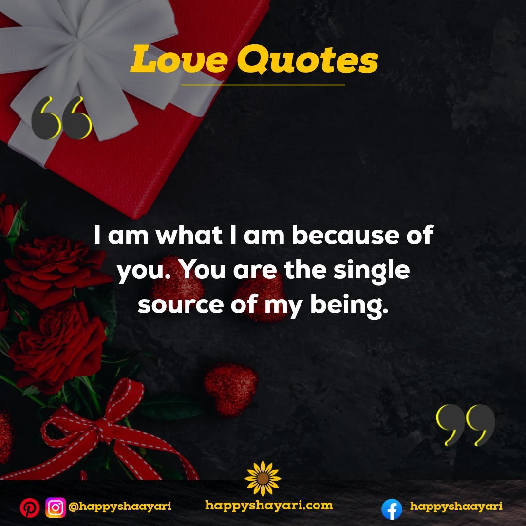 I am what I am because of you. You are the single source of my being.