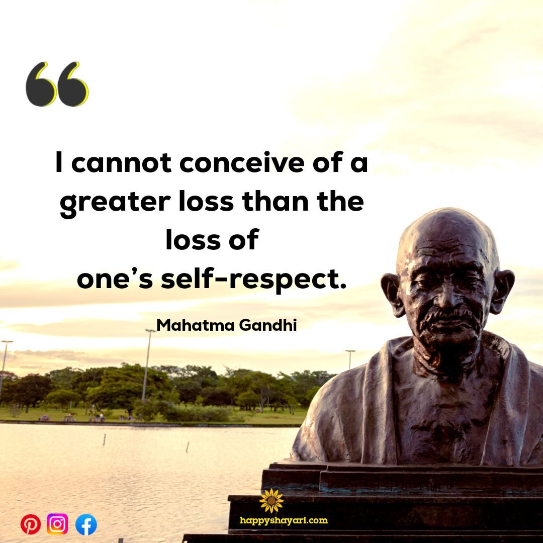 I cannot conceive of a greater loss than the loss of one’s self-respect.