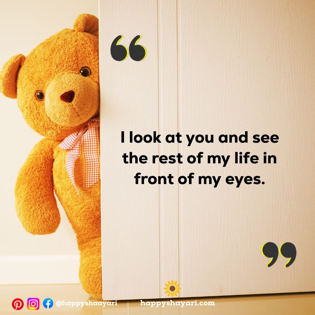 I look at you and see the rest of my life in front of my eyes.