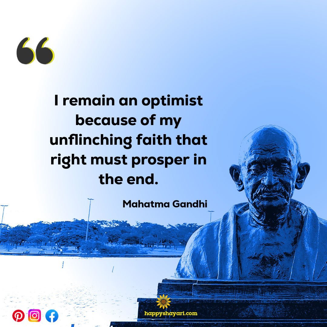 I remain an optimist because of my unflinching faith that right must prosper in the end.