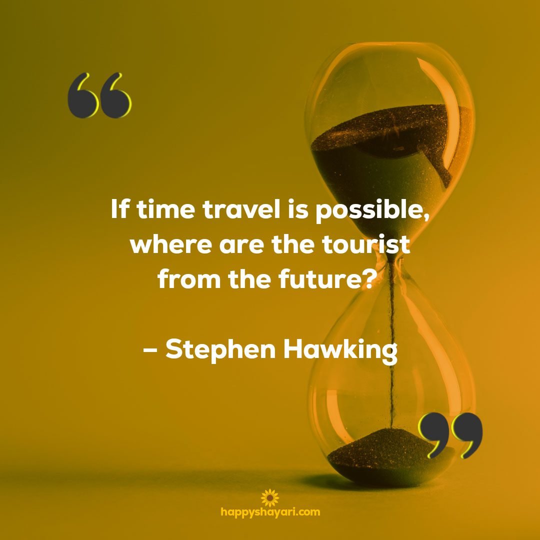 If time travel is possible, where are the tourist from the future? – Stephen Hawking