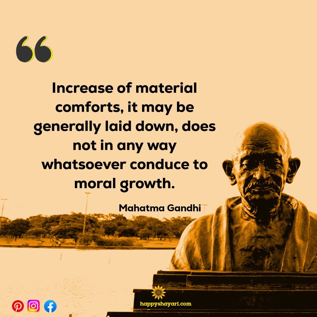Increase of material comforts, it may be generally laid down, does not in any way whatsoever conduce to moral growth.