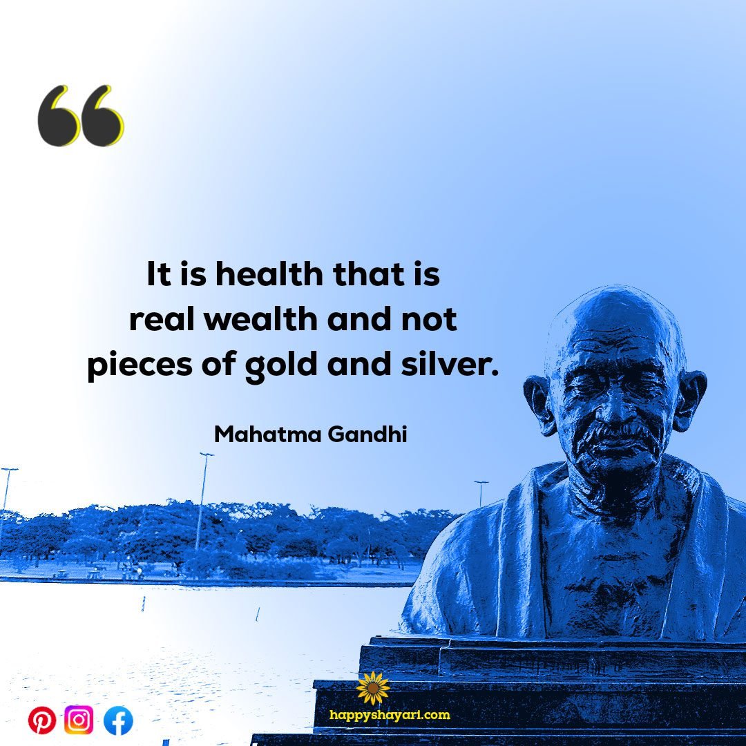 It is health that is real wealth and not pieces of gold and silver.