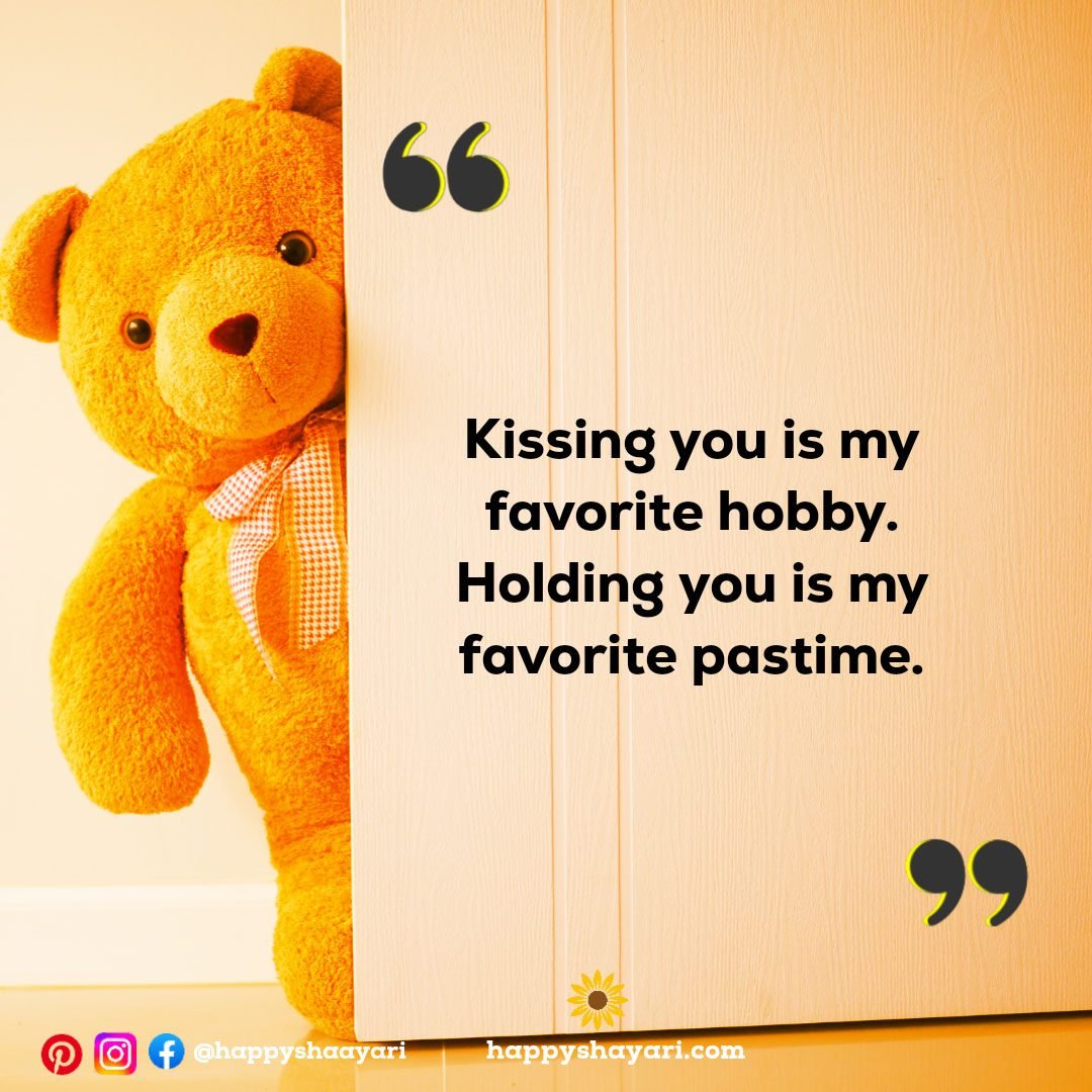 Kissing you is my favorite hobby. Holding you is my favorite pastime.