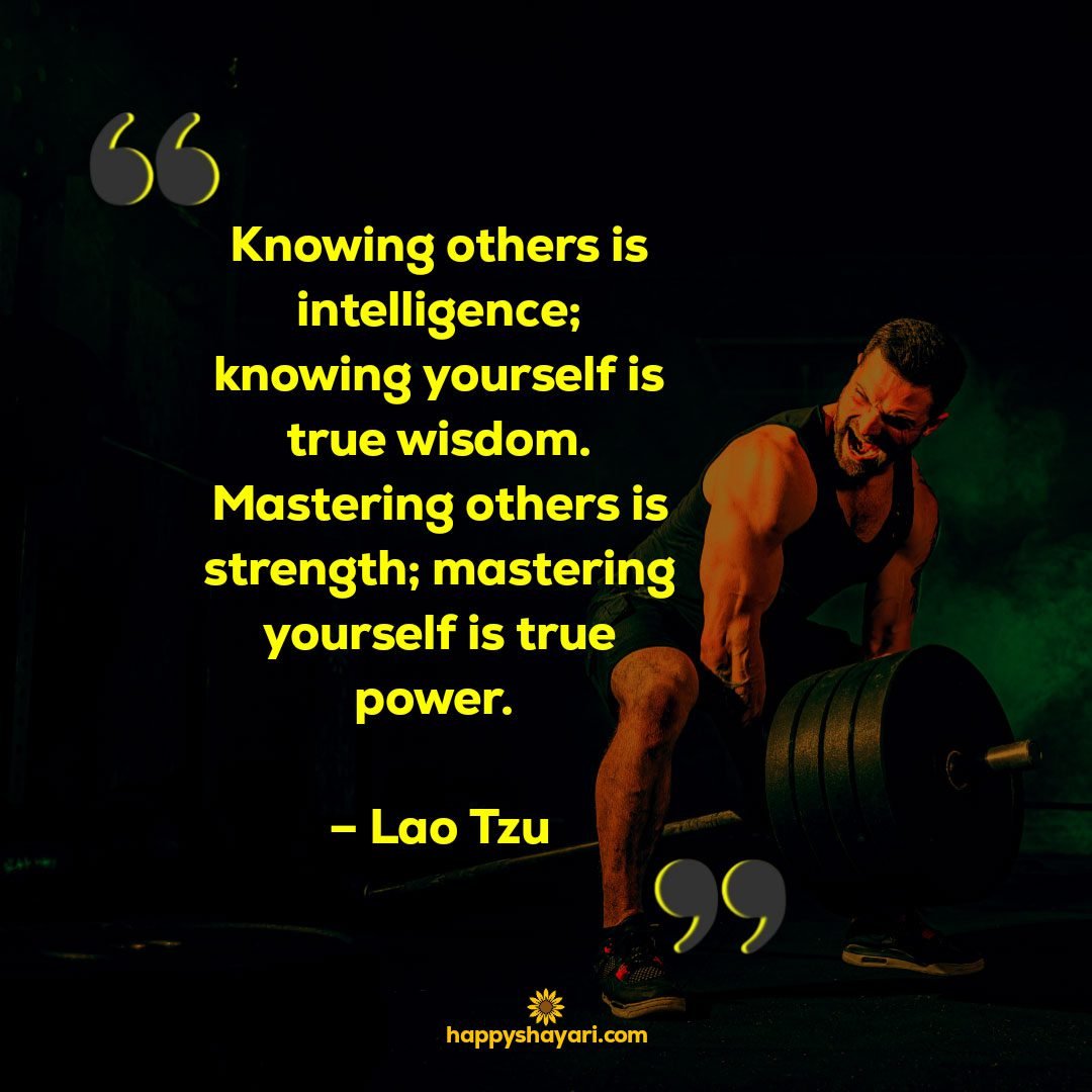 Knowing others is intelligence knowing yourself is true wisdom. Mastering others is strength mastering yourself is true power. – Lao Tzu