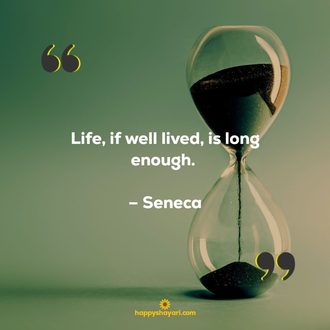 Life, if well lived, is long enough. – Seneca