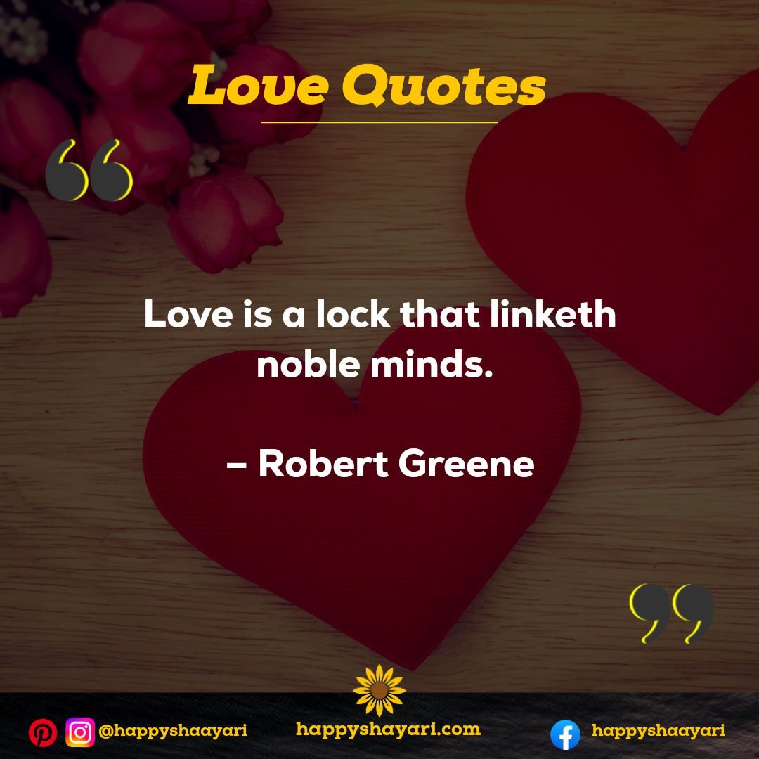 Love is a lock that linketh noble minds. – Robert Greene