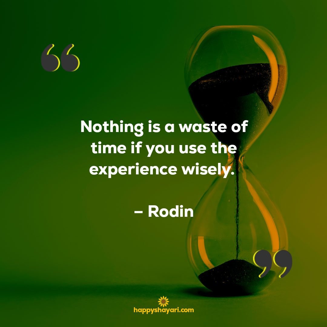 Nothing is a waste of time if you use the experience wisely. – Rodin