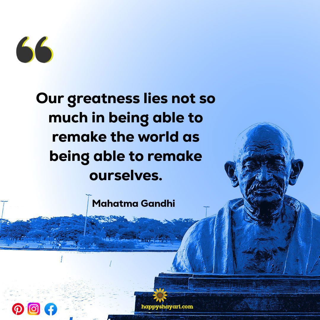 Our greatness lies not so much in being able to remake the world as being able to remake ourselves.