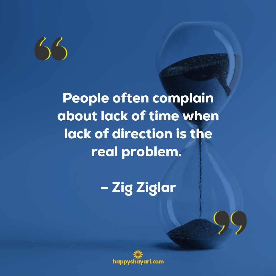 People often complain about lack of time when lack of direction is the real problem. – Zig Ziglar