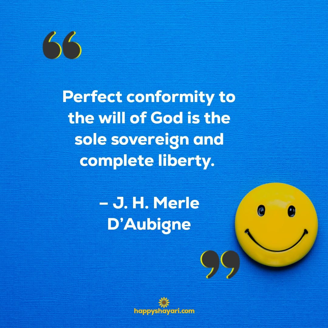Perfect conformity to the will of God is the sole sovereign and complete liberty. - J. H. Merle D’Aubigne