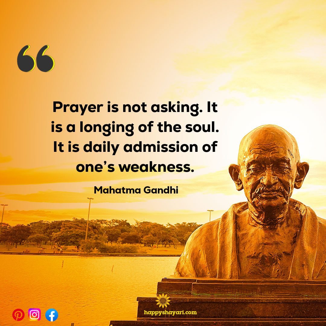 Prayer is not asking. It is a longing of the soul. It is daily admission of one’s weakness.