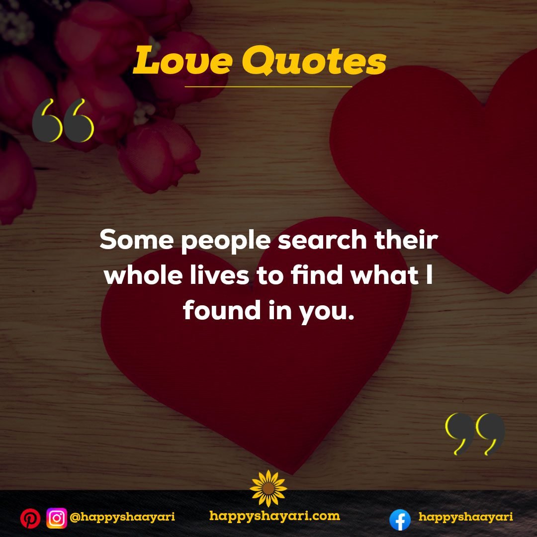 Some people search their whole lives to find what I found in you. - Love Quotes for Him
