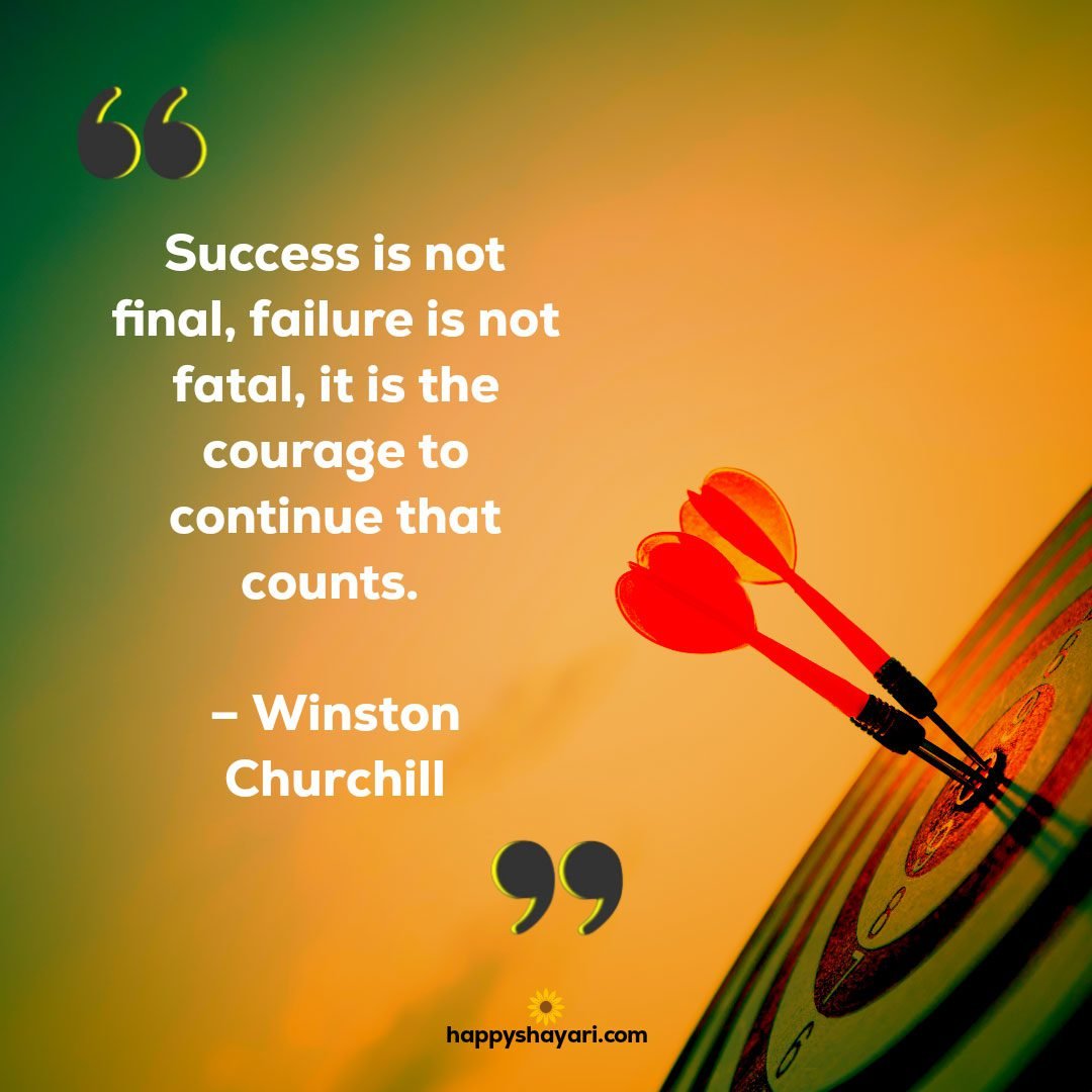 Success is not final failure is not fatal it is the courage to continue that counts. – Winston Churchill