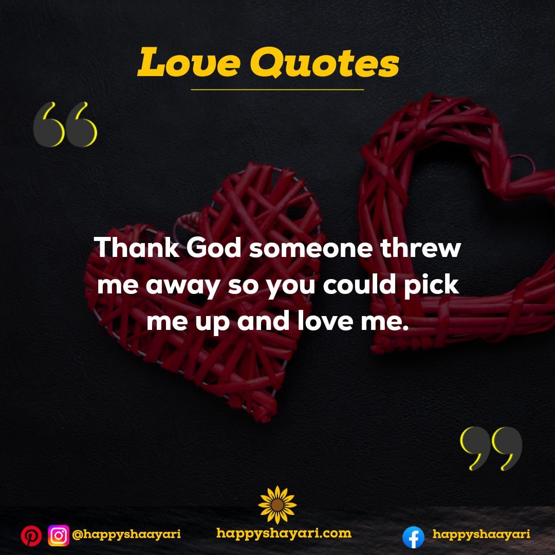 Thank God someone threw me away so you could pick me up and love me. - Love Quotes for Him
