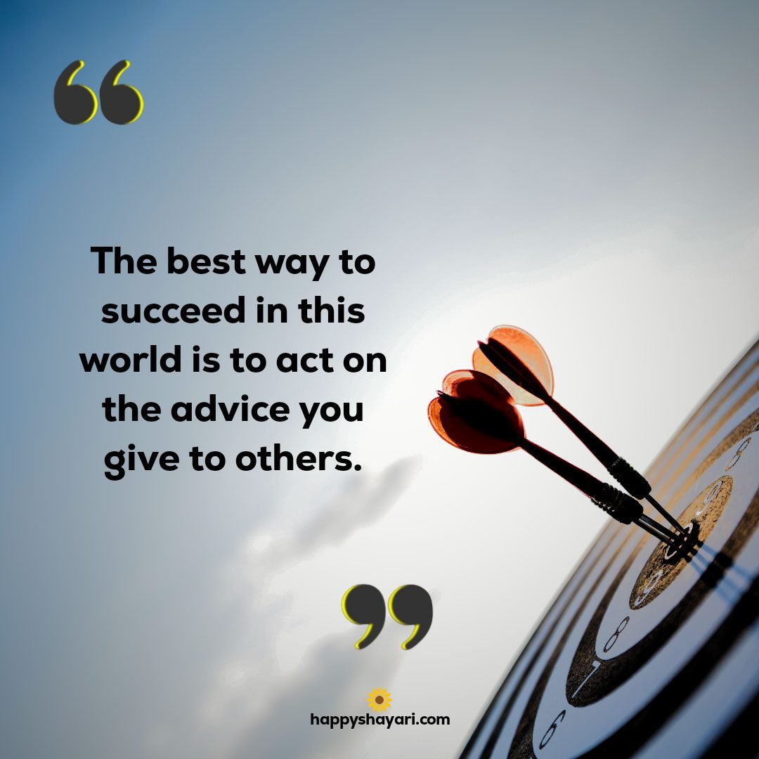 The best way to succeed in this world is to act on the advice you give to others
