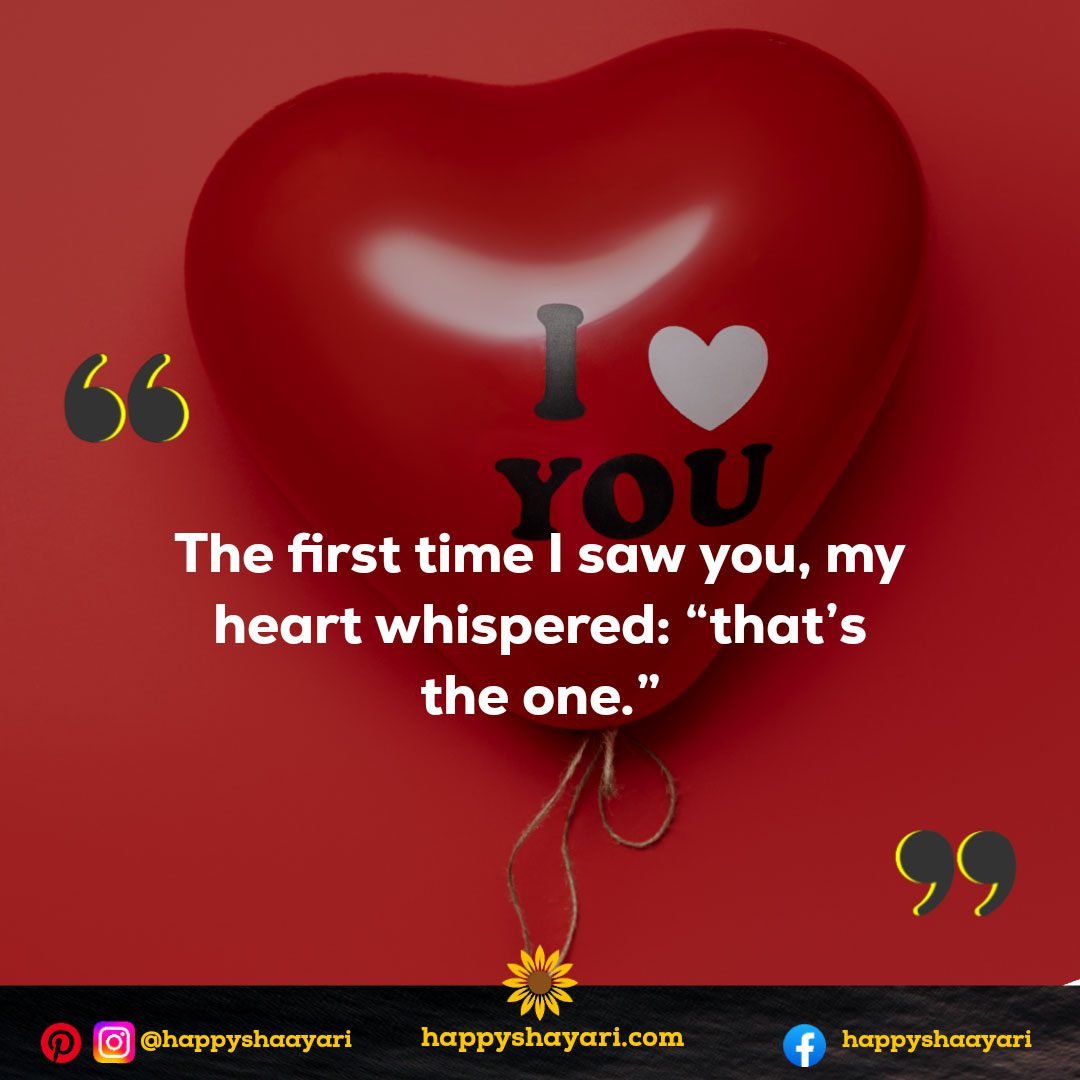 The first time I saw you, my heart whispered: “that’s the one.”