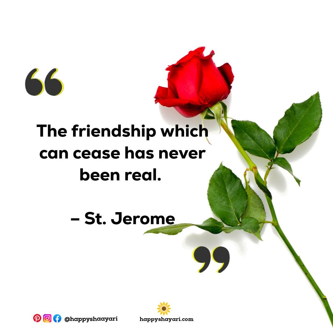The friendship which can cease has never been real. – St. Jerome