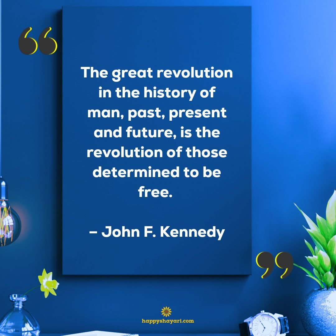 The great revolution in the history of man, past, present and future, is the revolution of those determined to be free. - John F. Kennedy