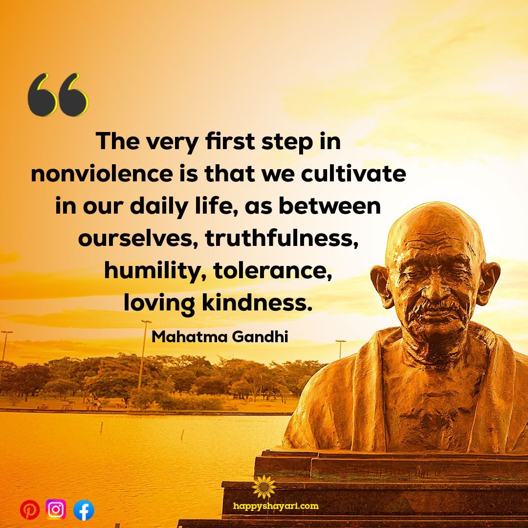 The very first step in nonviolence is that we cultivate in our daily life, as between ourselves, truthfulness, humility, tolerance, loving kindness.