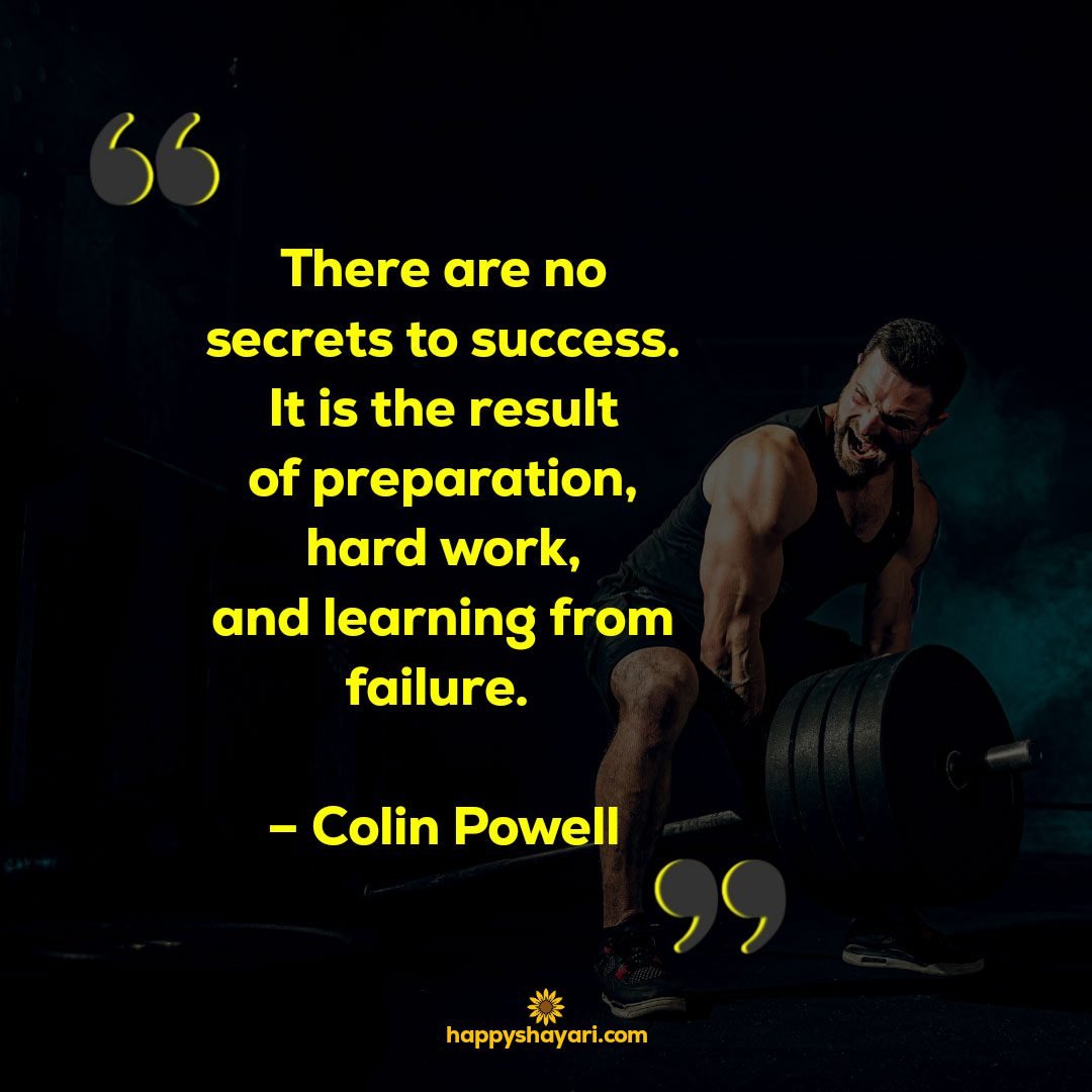 There are no secrets to success. It is the result of preparation hard work and learning from failure. – Colin Powell