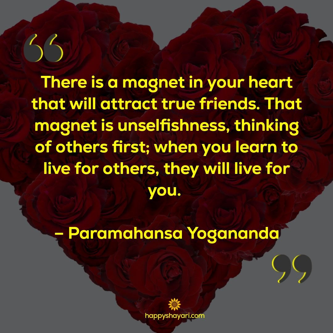 There is a magnet in your heart that will attract true friends