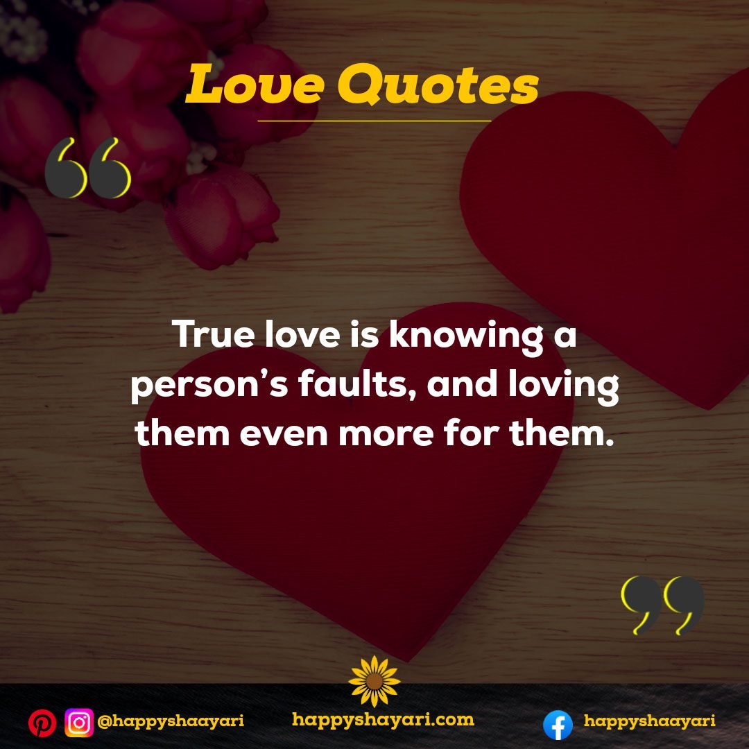 True love is knowing a person’s faults, and loving them even more for them. - Romantic Love Quotes
