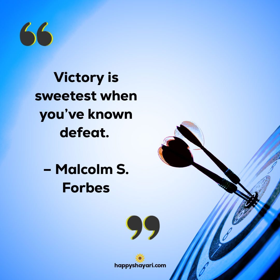 Victory is sweetest when youve known defeat. – Malcolm S. Forbes
