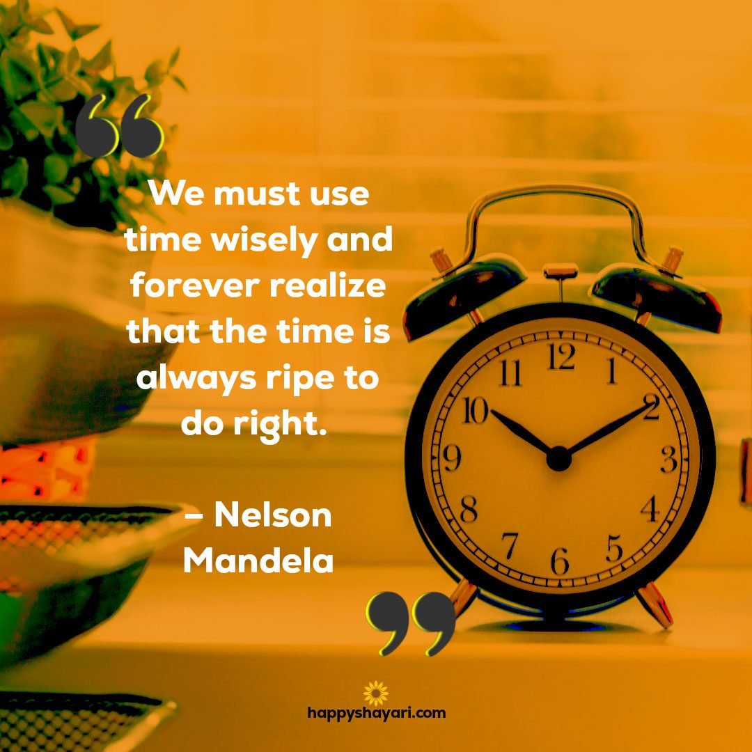 We must use time wisely and forever realize that the time is always ripe to do right. – Nelson Mandela - Time Quotes