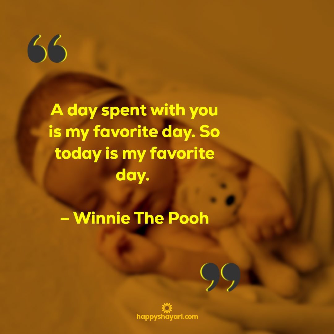 A day spent with you is my favorite day. So today is my favorite day. – Winnie The Pooh