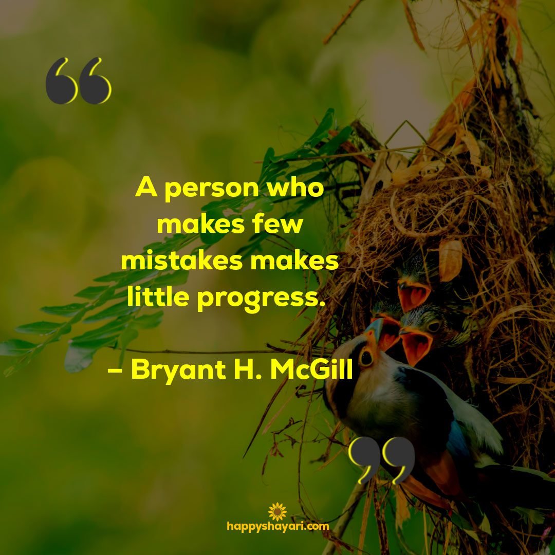 A person who makes few mistakes makes little progress. – Bryant H. McGill