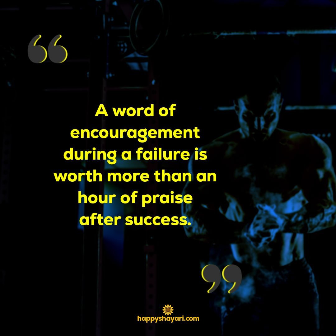 A word of encouragement during a failure is worth more than an hour of praise after success.