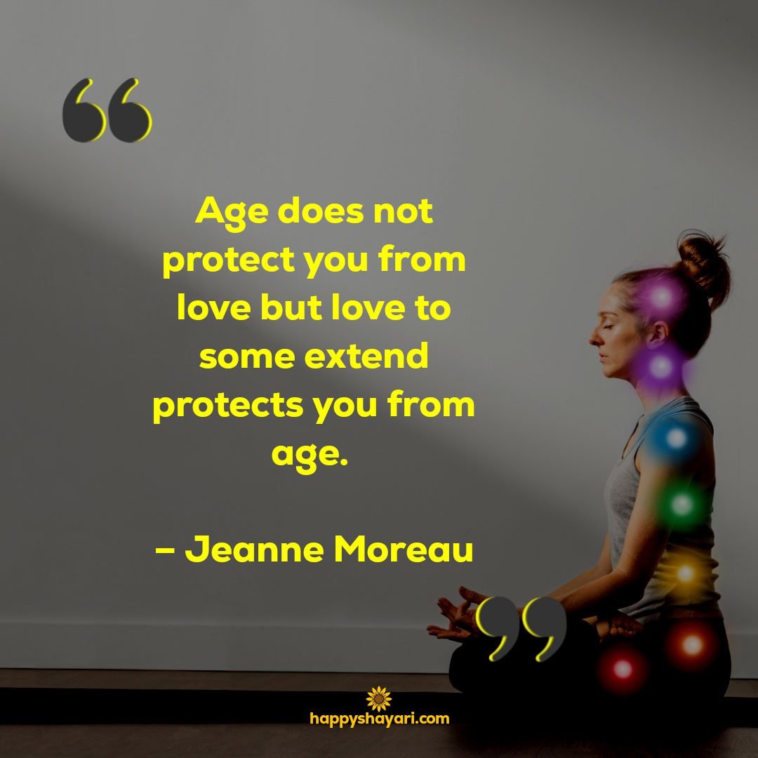 Age does not protect you from love but love to some extend protects you from age. – Jeanne Moreau