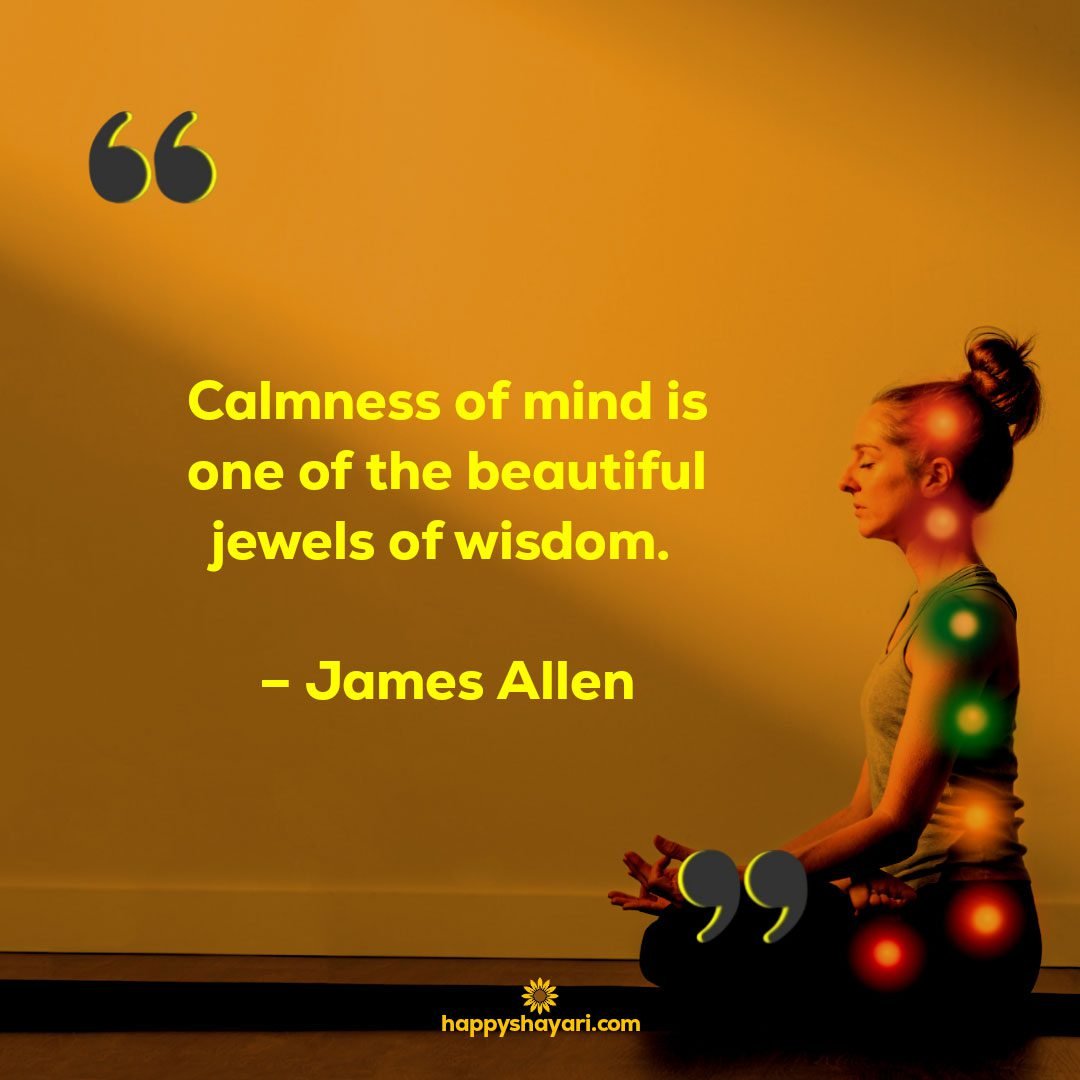 Calmness of mind is one of the beautiful jewels of wisdom. – James Allen