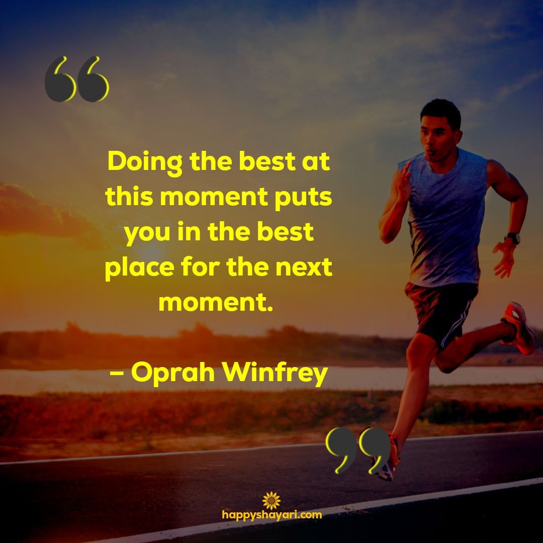 Doing the best at this moment puts you in the best place for the next moment. – Oprah Winfrey