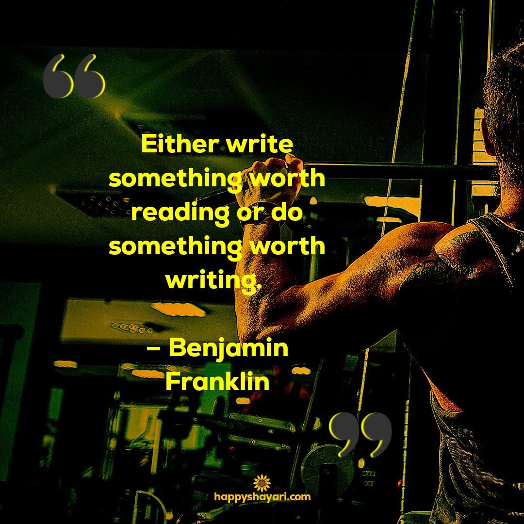 Either write something worth reading or do something worth writing. – Benjamin Franklin